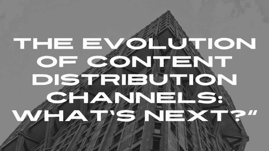 The Evolution of Content Distribution Channels: What's Next?"