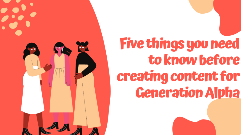 Five things you need to know before creating content for Generation Alpha