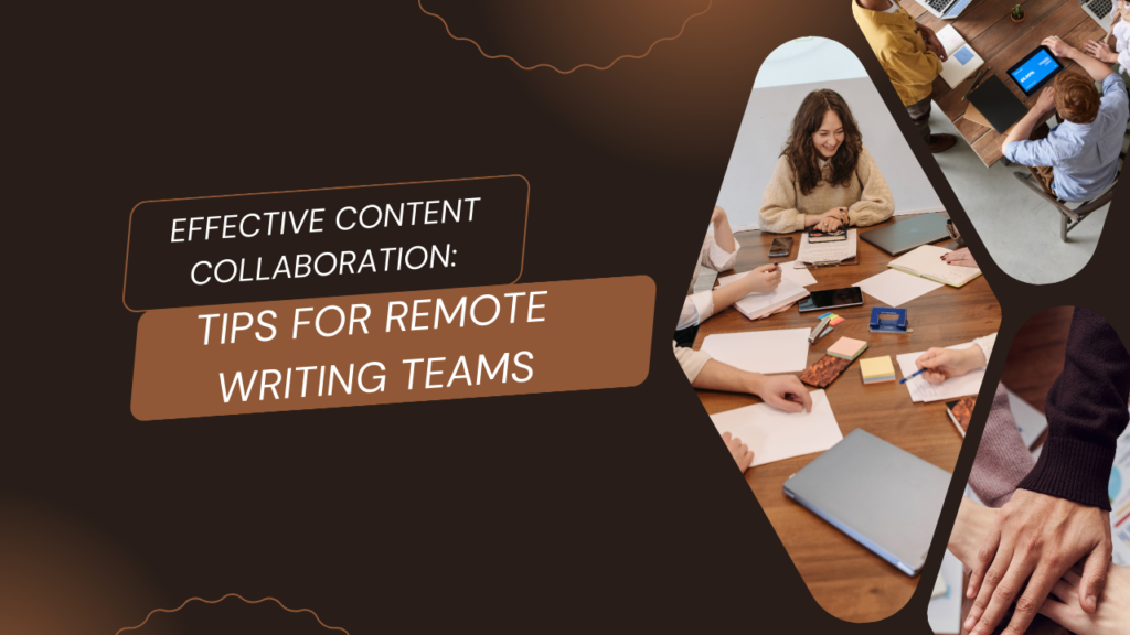 Effective Content Collaboration: Tips for Remote Writing Teams