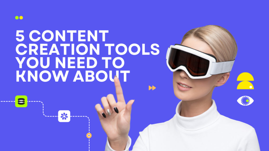 5 Content Creation Tools You Need to Know About 