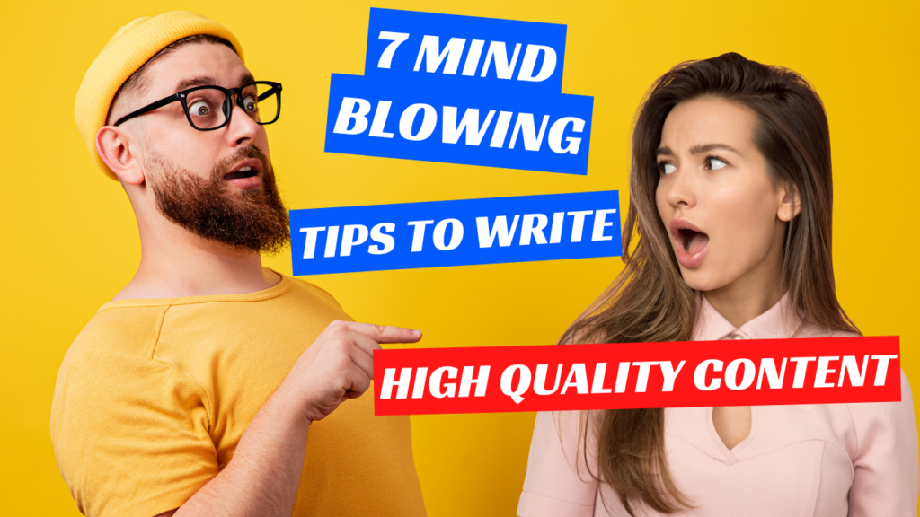 7 Mind-Blowing Tips to Write High Quality Content