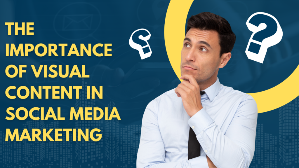 The Importance of Visual Content in Social Media Marketing