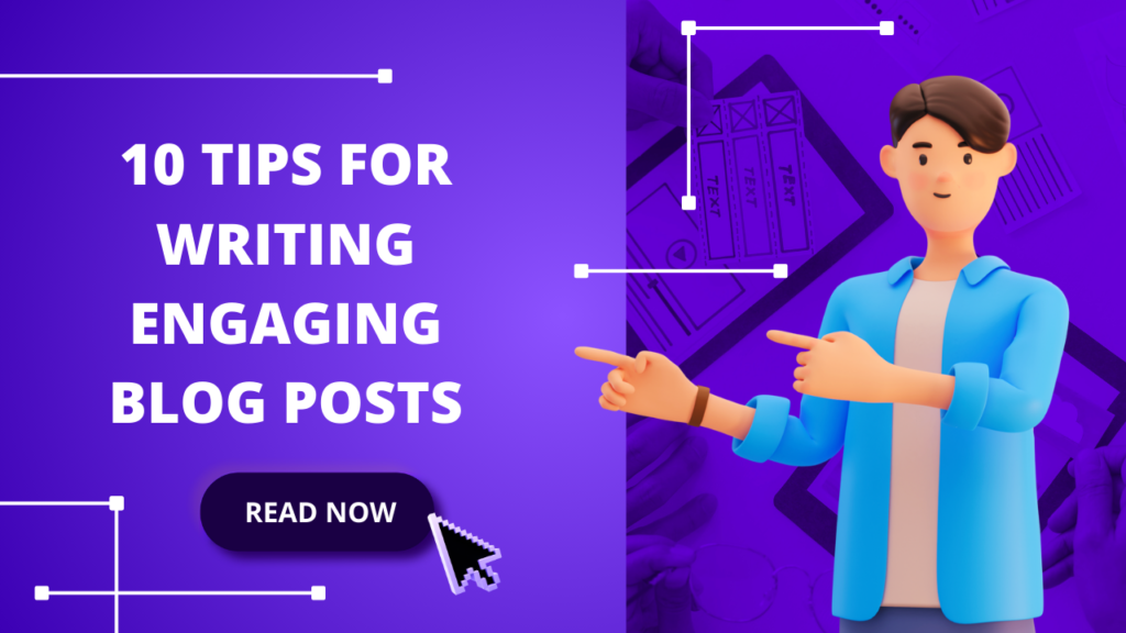 10 Tips for Writing Engaging Blog Posts