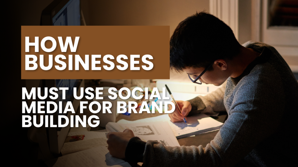 How Businesses Must Use Social Media For Brand Building