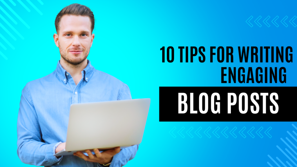 10 Tips for Writing Engaging Blog Posts 