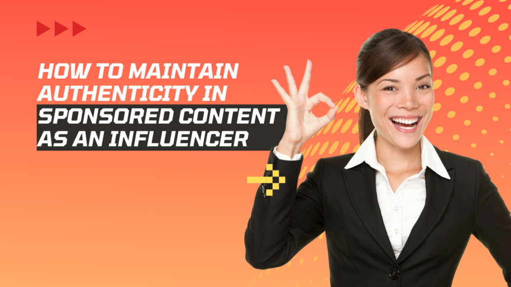 HOW TO MAINTAIN AUTHENTICITY IN SPONSORED CONTENT AS AN INFLUENCER