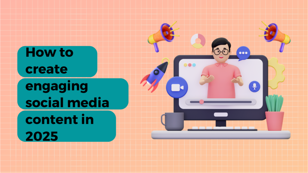 How to create engaging social media content in 2025