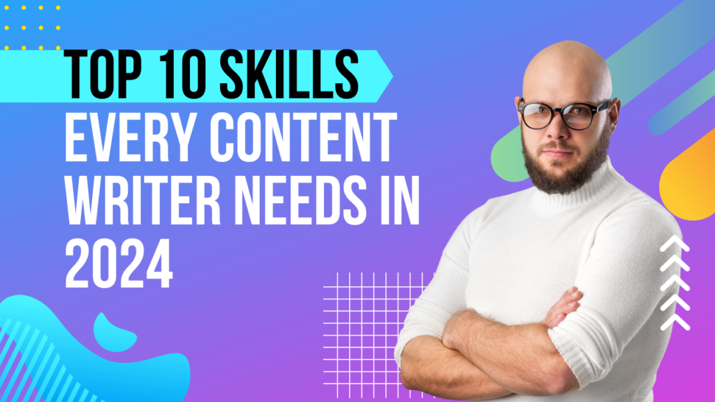 Top 10 skills every content writer needs in 2024