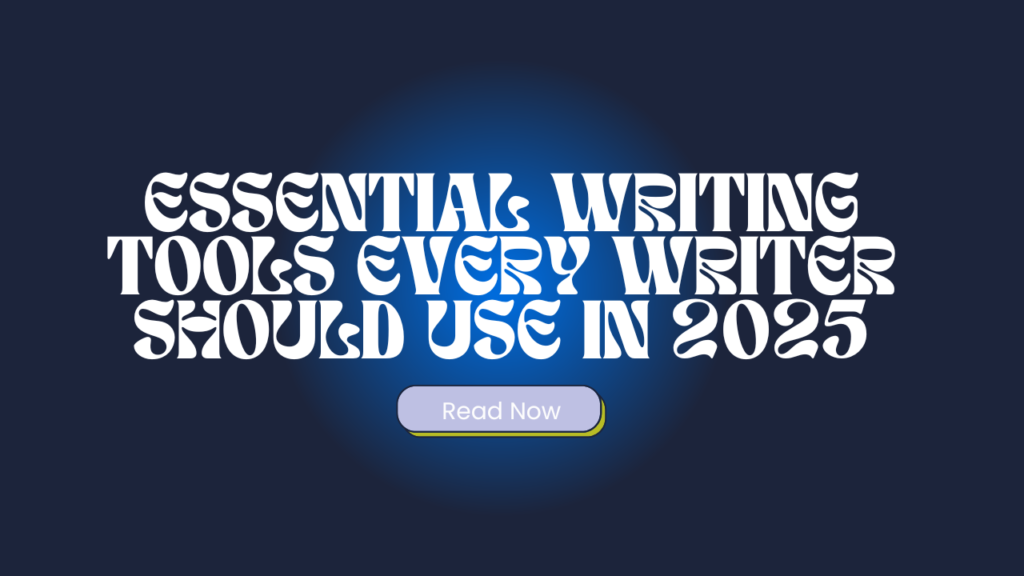 Essential writing tools every writer should use in 2025.