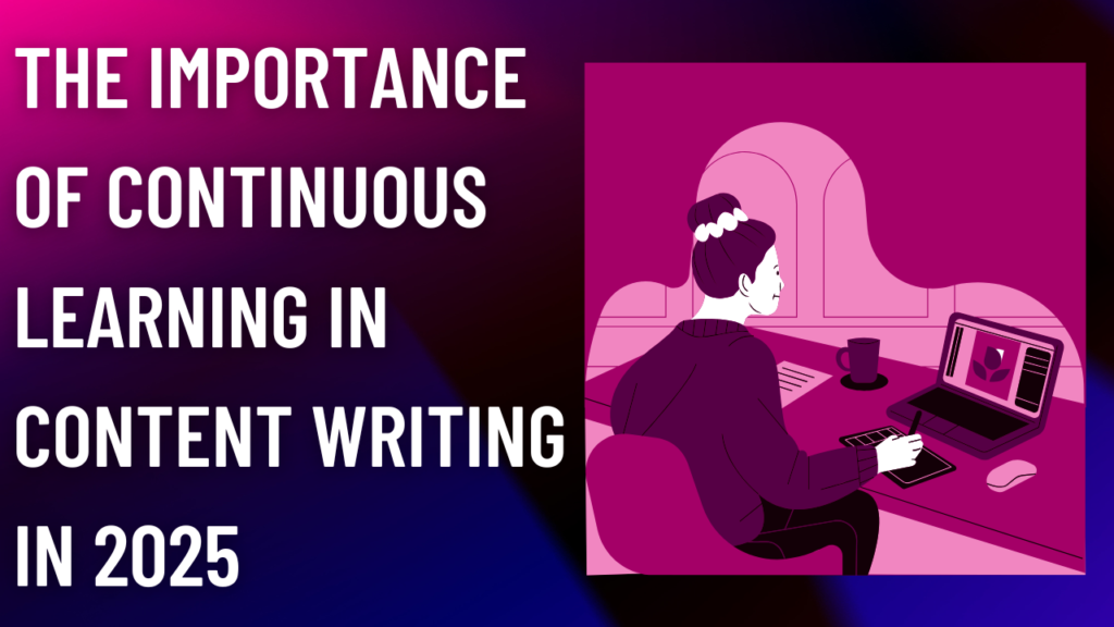 The importance of continuous learning in content writing in 2025.