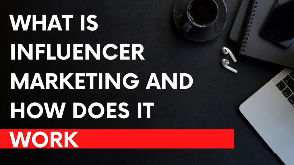 What is influencer marketing and how does it work.