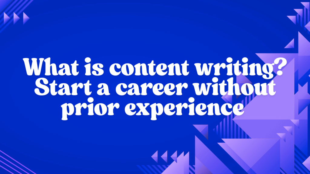 What is content writing? Start a career without prior experience.
