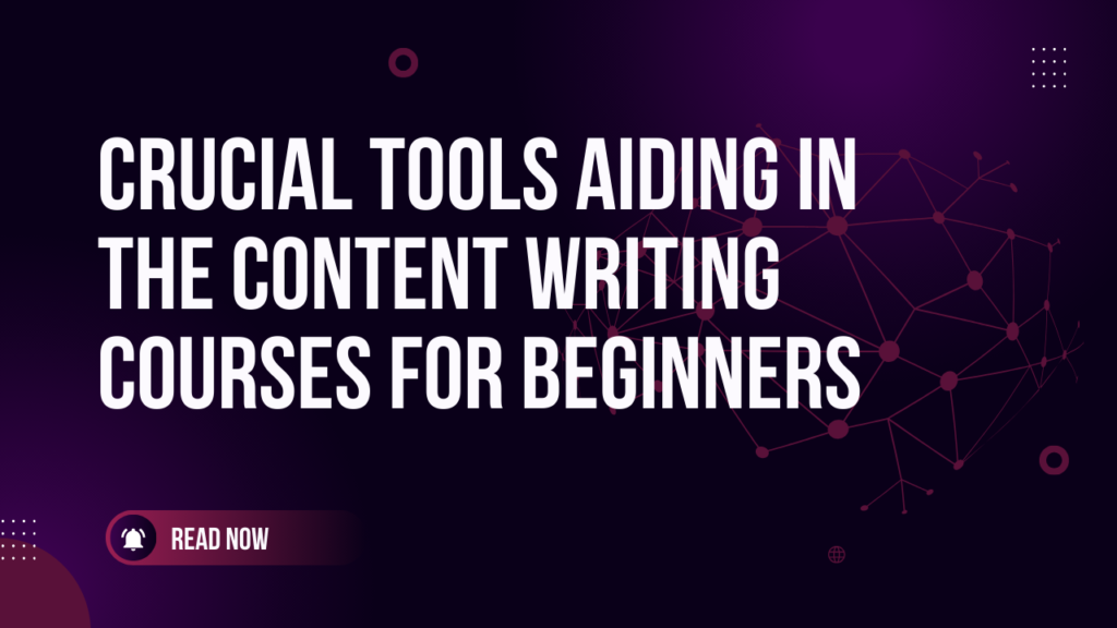 Crucial tools aiding in the content writing courses for beginners
