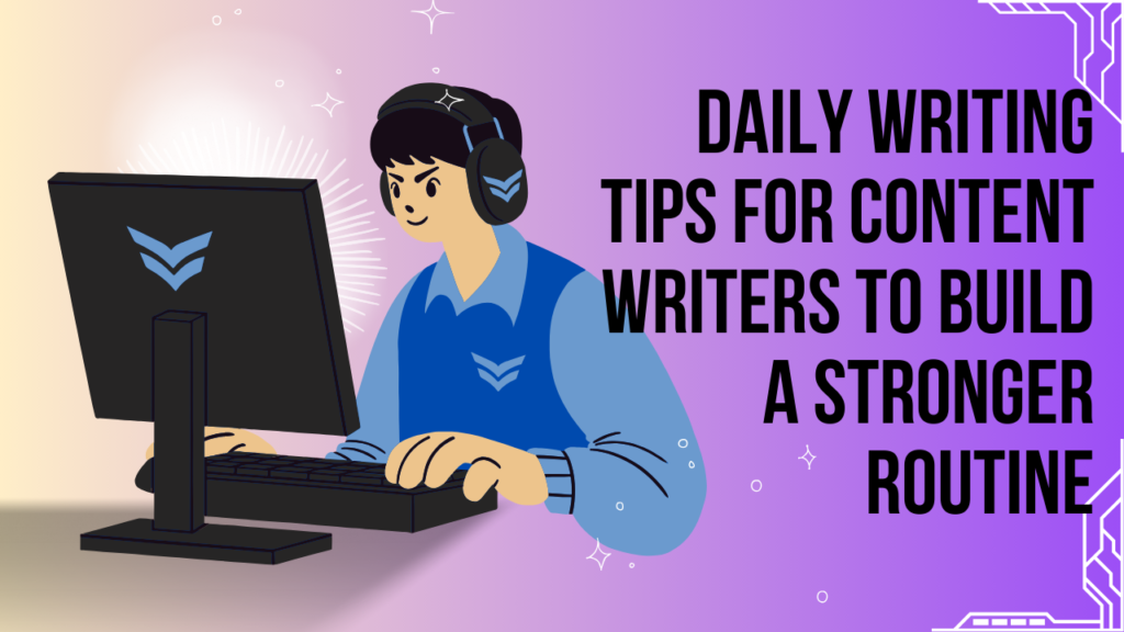 Daily writing tips for content writers to build a stronger routine
