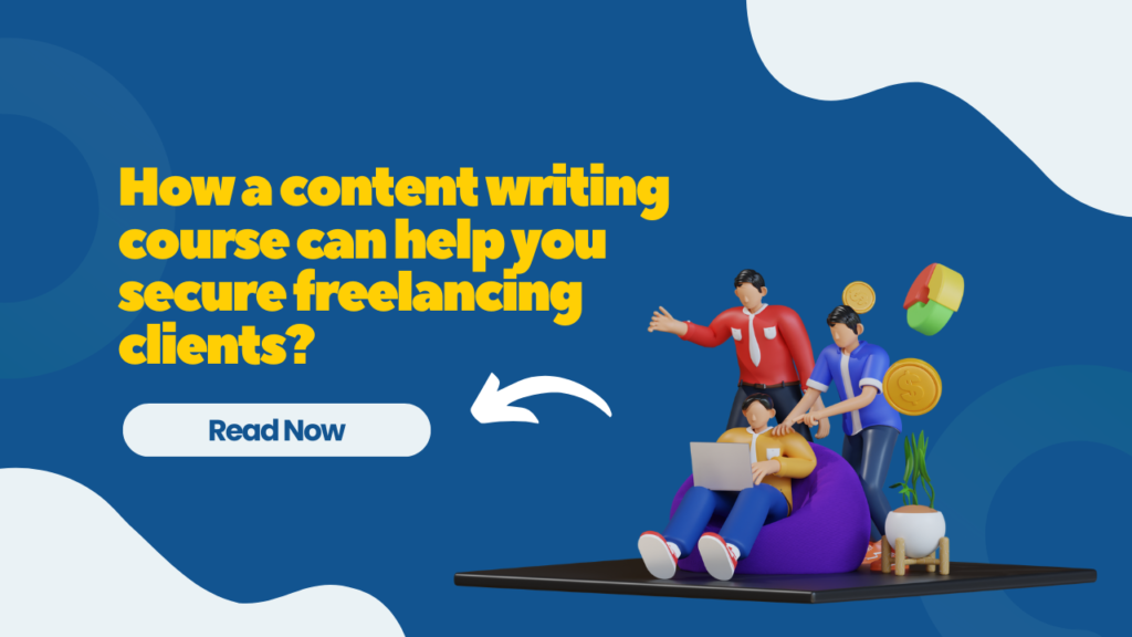 How a content writing course can help you secure freelancing clients?