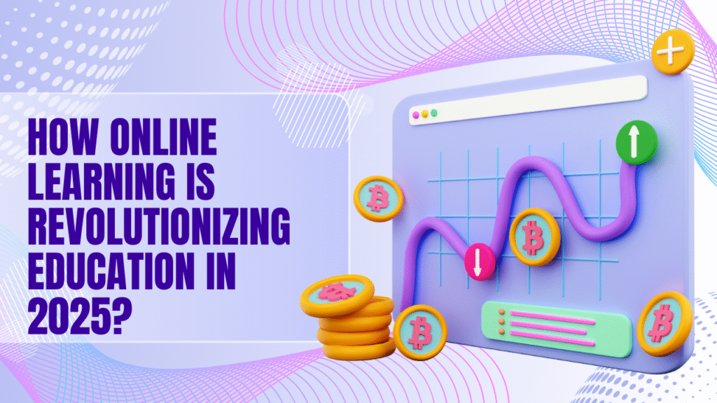 How online learning is revolutionizing education in 2025?