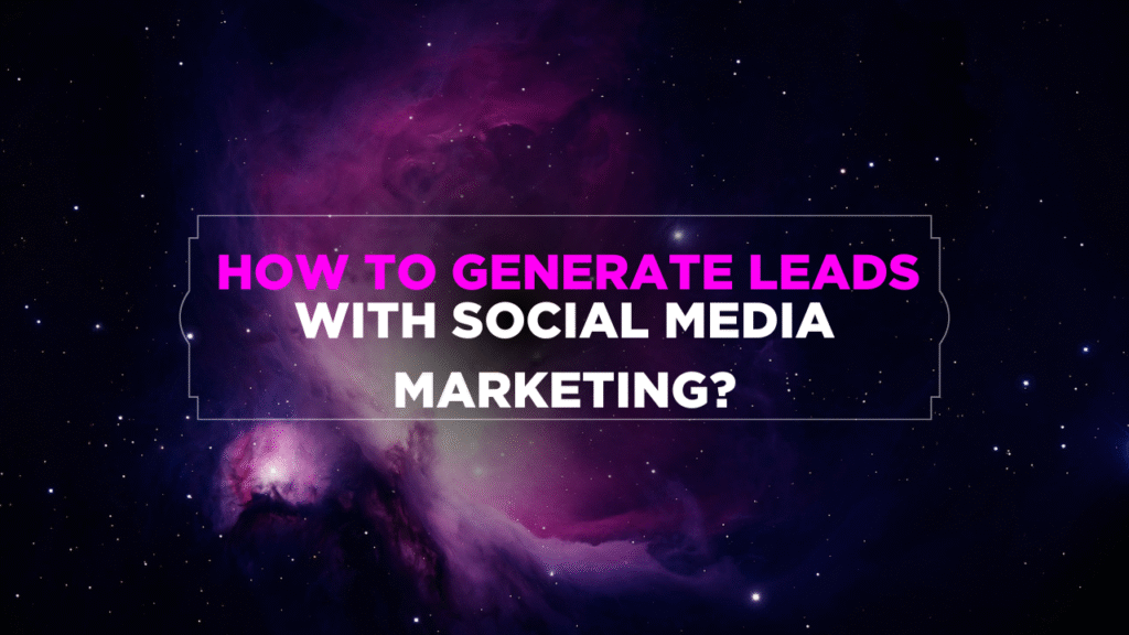 How to Generate Leads with Social Media Marketing?