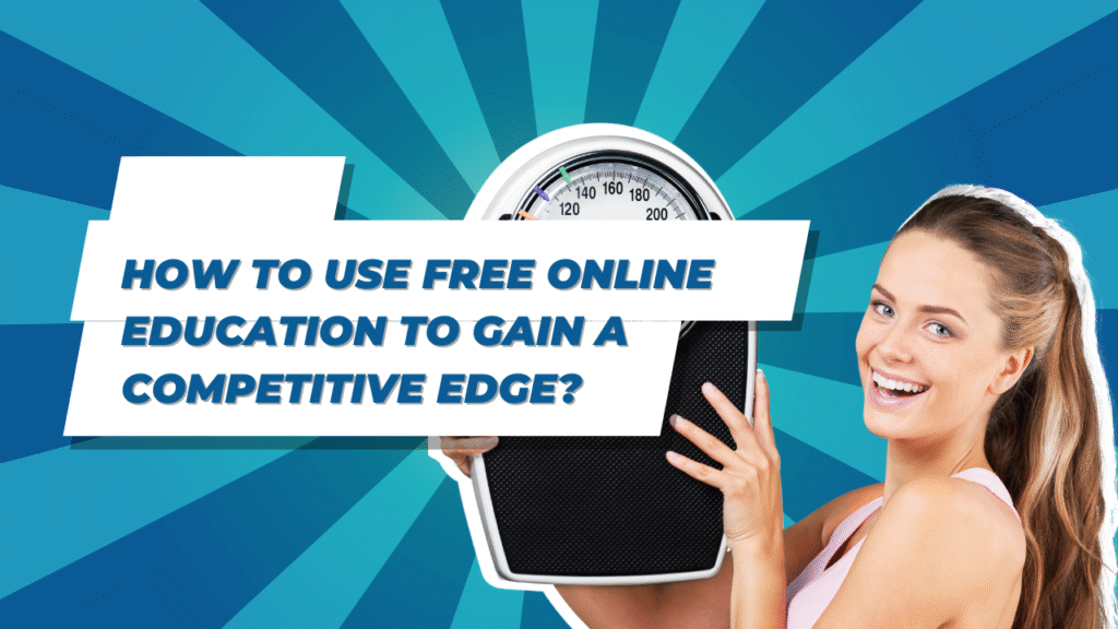 How to use free online education to gain a competitive edge?