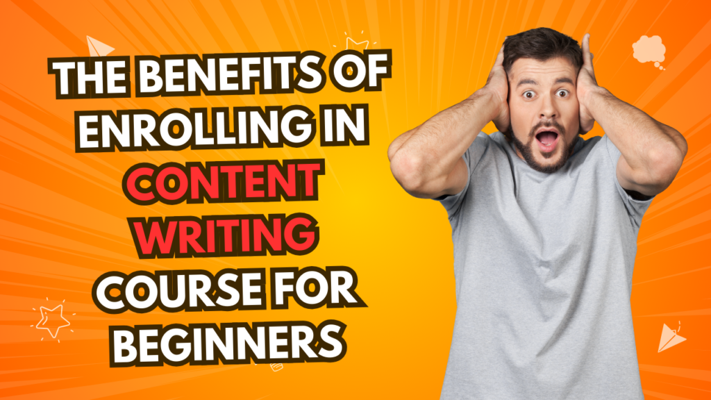 The benefits of enrolling in content writing course for beginners.