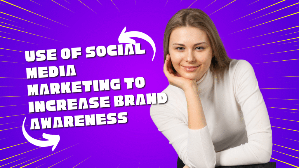 Use of social media marketing to increase brand awareness