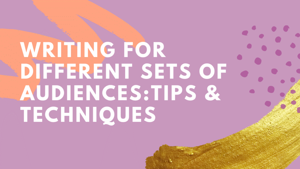 Writing for different sets of audiences tips and techniques