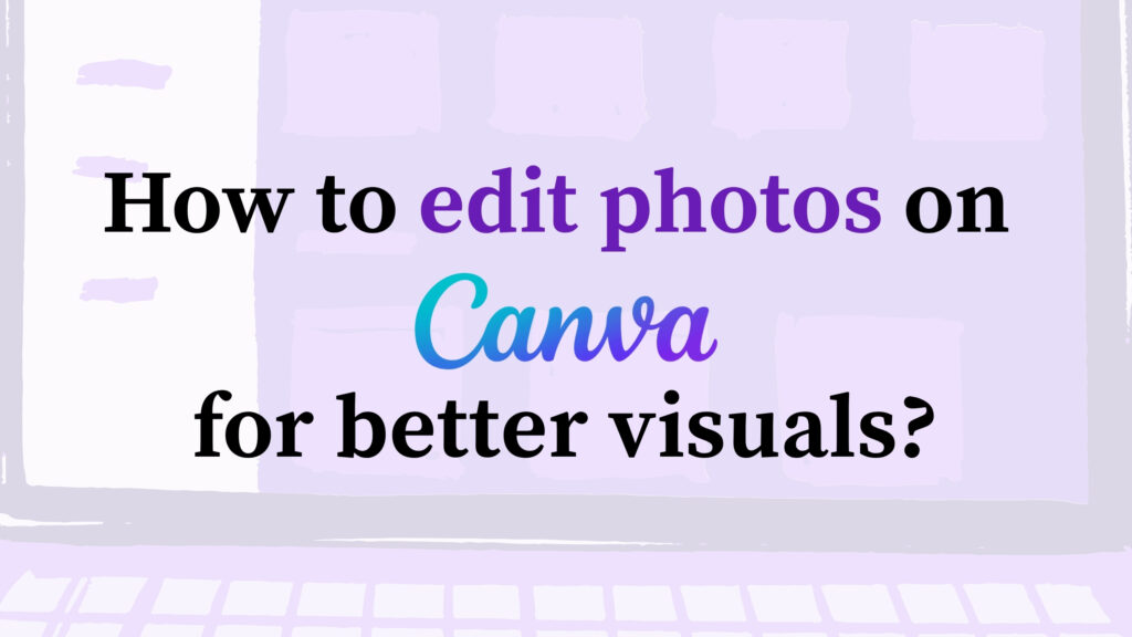 How to edit photos on Canva for better visuals_