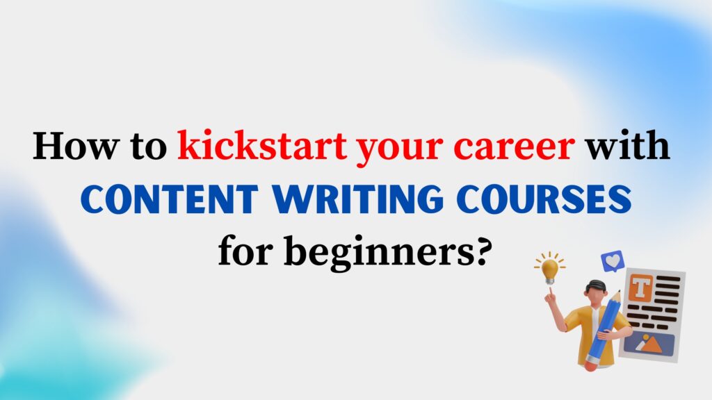 How to kickstart your career with Content writing courses for beginners_