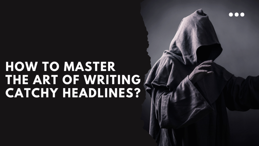 How To Master The Art Of Writing Catchy Headlines