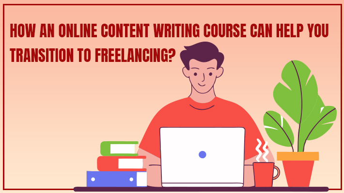 How an online content writing course can help you transition to freelancing?