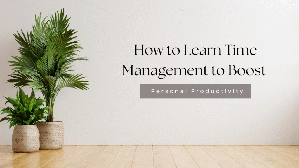 How to Learn Time Management to Boost Personal Productivity