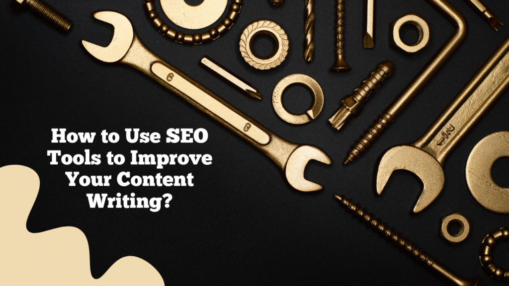 How to Use SEO Tools to Improve Your Content Writing