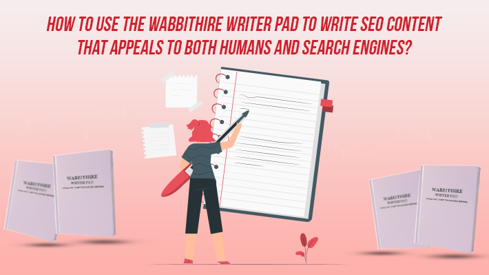 How to use the Wabbithire writer pad to write seo content that appeals to both humans and search engine