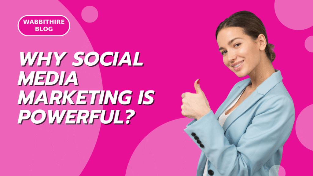 Why social media marketing is powerful?