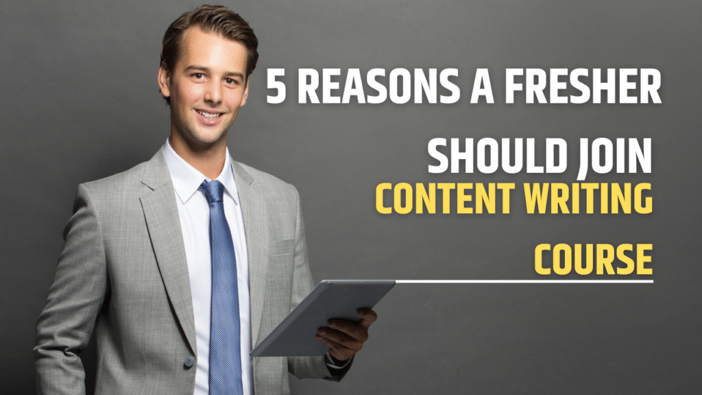 5 Reasons a Fresher should Join a Content Writing Course