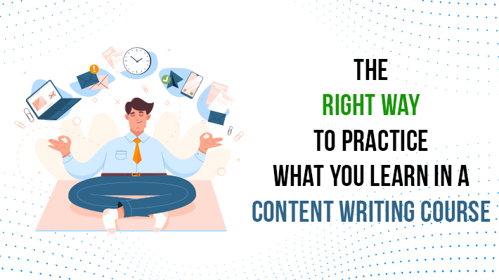 The Right Way to Practice What You Learn in a Content Writing Course