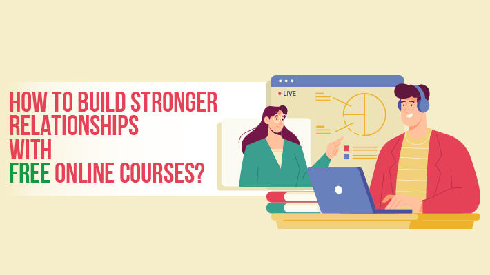 How to build stronger relationships with Free online courses?